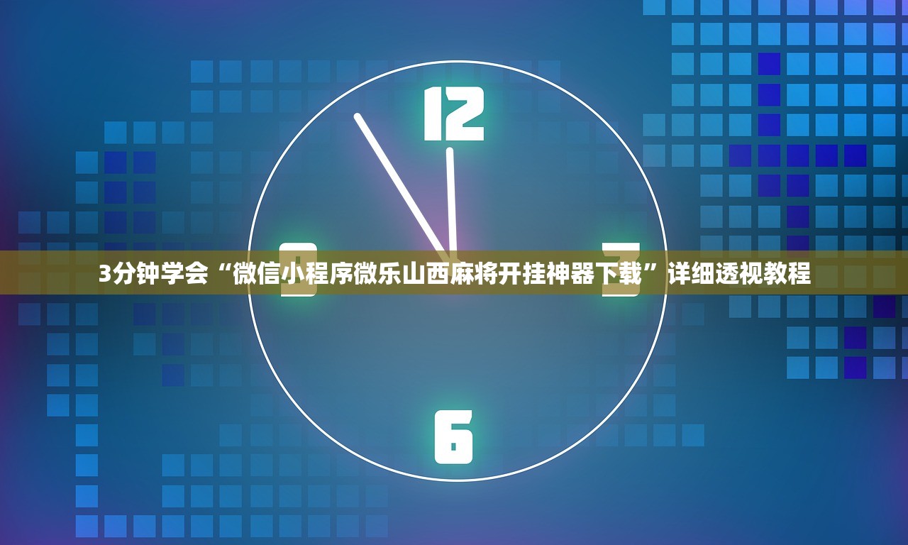 3分钟学会“微信小程序微乐山西麻将开挂神器下载”详细透视教程
