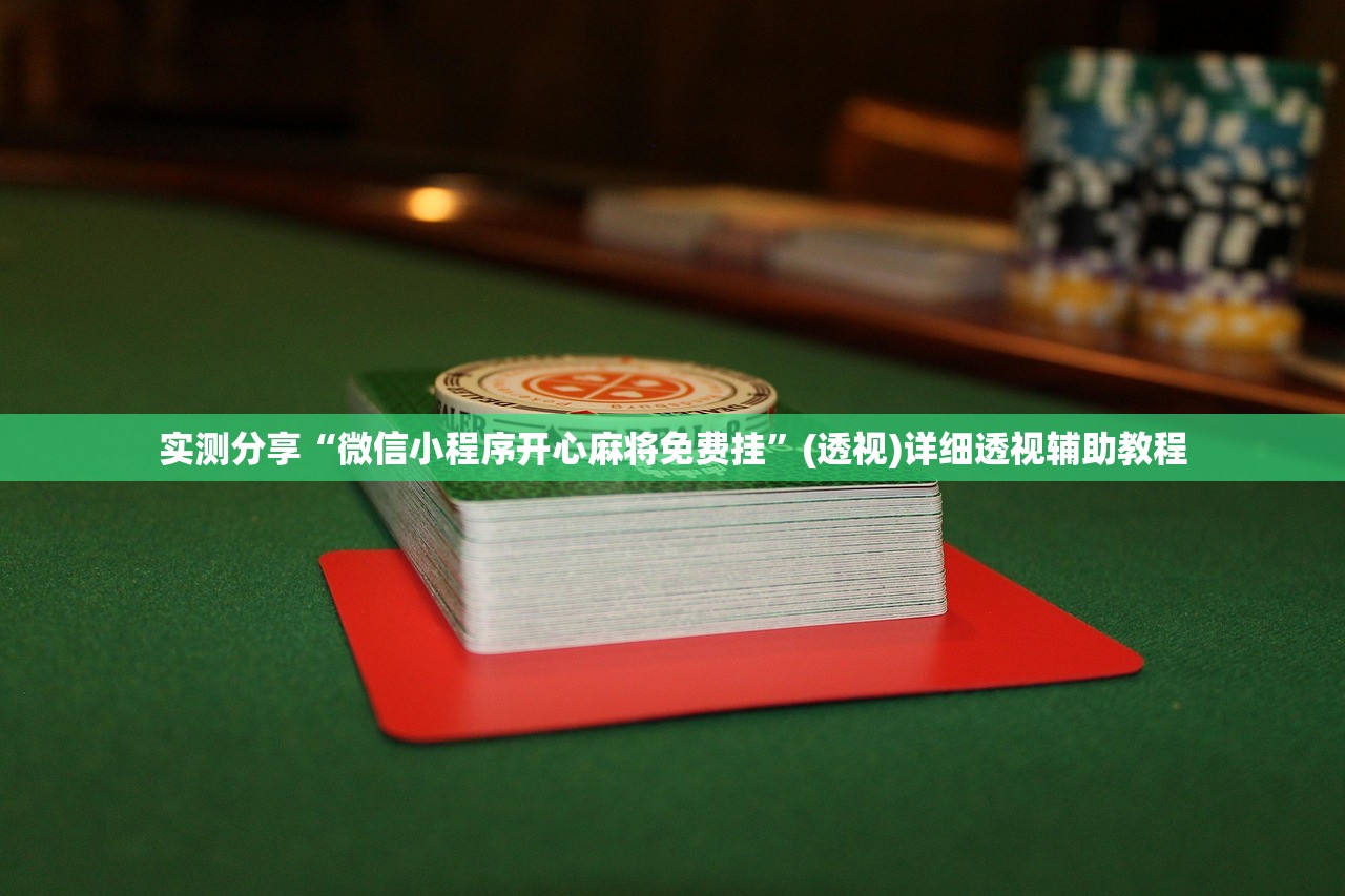 实测分享“微信小程序开心麻将免费挂”(透视)详细透视辅助教程