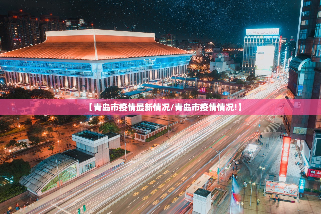 【青岛市疫情最新情况/青岛市疫情情况!】 【青岛市疫情最新情况/青岛市疫情情况!】
