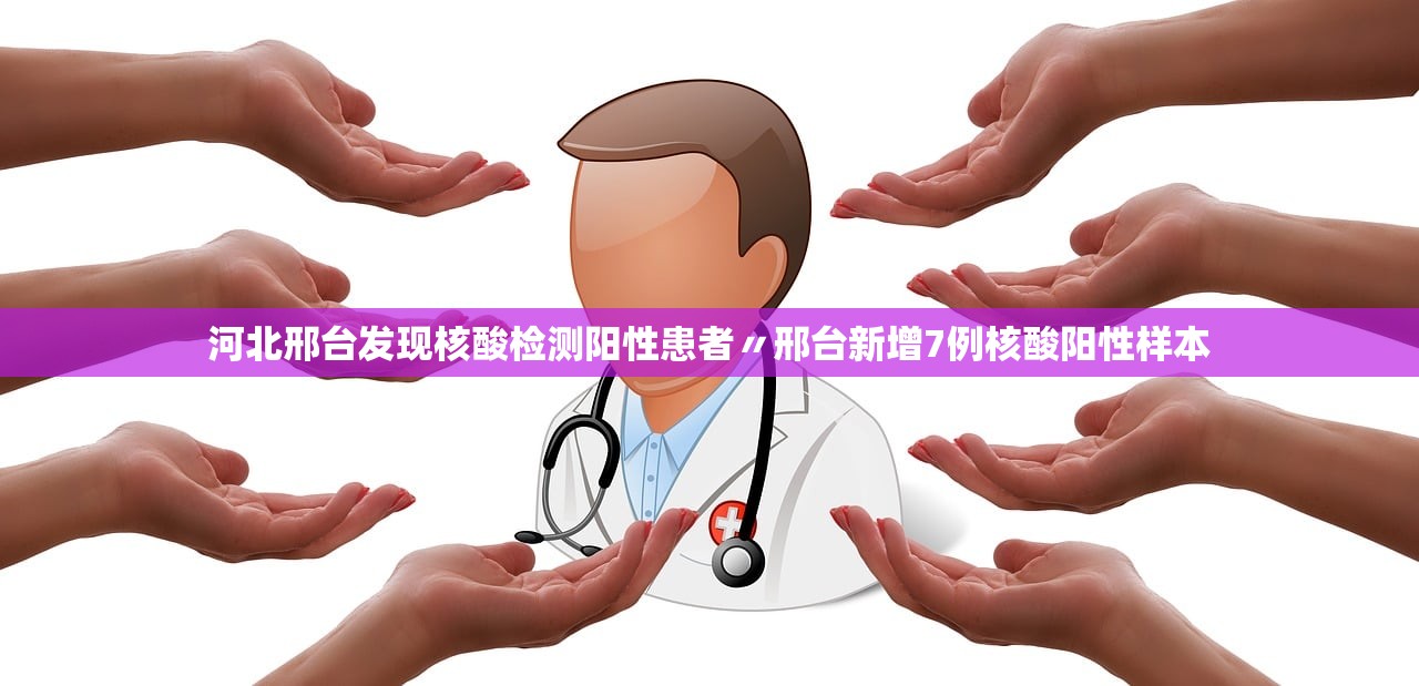 河北邢台发现核酸检测阳性患者〃邢台新增7例核酸阳性样本 河北邢台发现核酸检测阳性患者〃邢台新增7例核酸阳性样本
