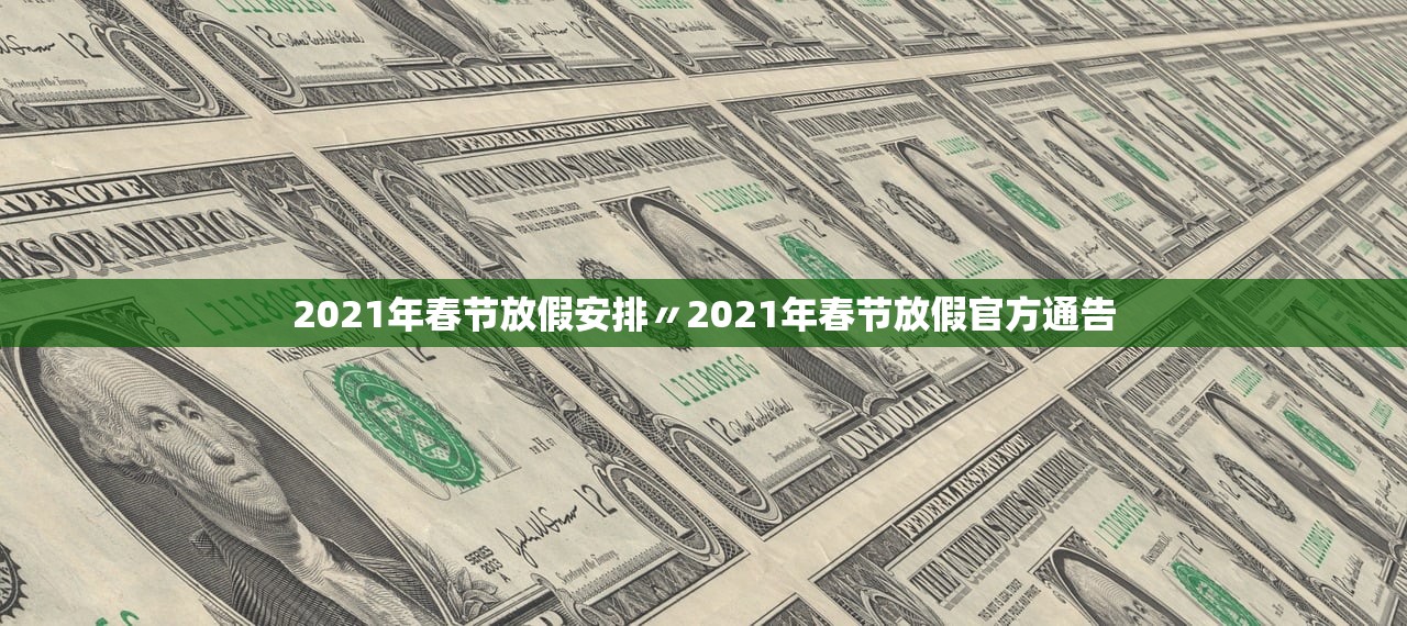 2021年春节放假安排〃2021年春节放假官方通告 2021年春节放假安排〃2021年春节放假官方通告