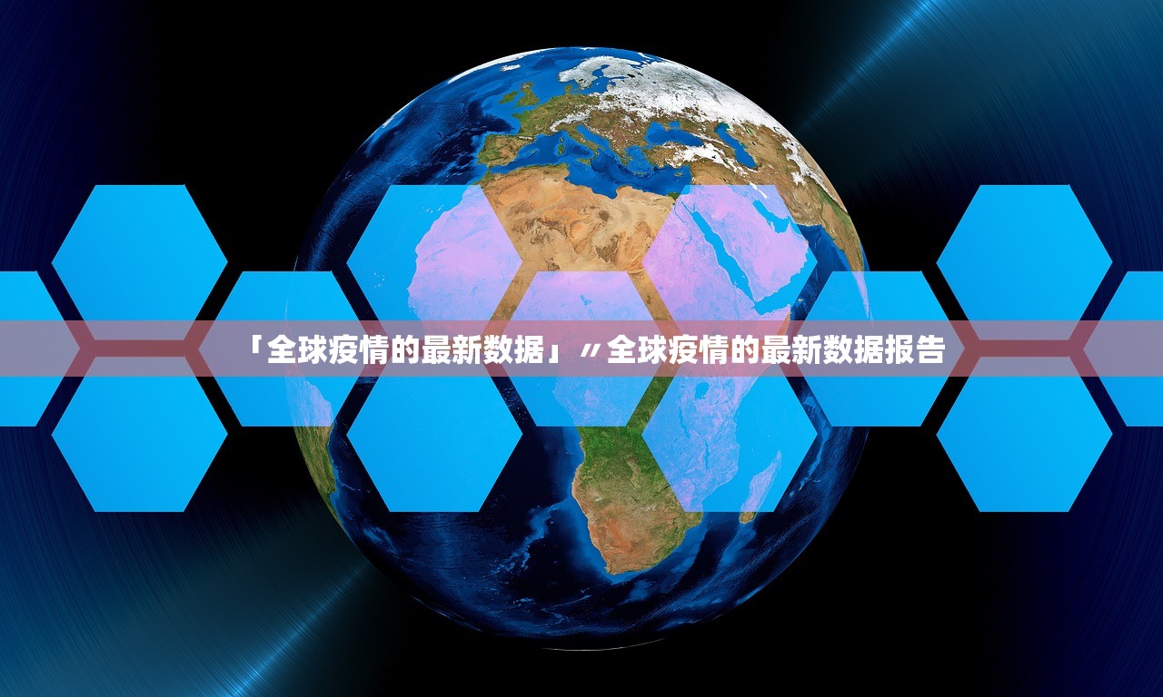 「全球疫情的最新数据」〃全球疫情的最新数据报告 「全球疫情的最新数据」〃全球疫情的最新数据报告