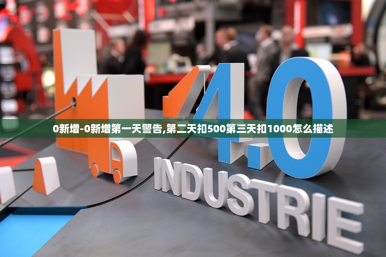 0新增-0新增第一天警告,第二天扣500第三天扣1000怎么描述 0新增-0新增第一天警告,第二天扣500第三天扣1000怎么描述