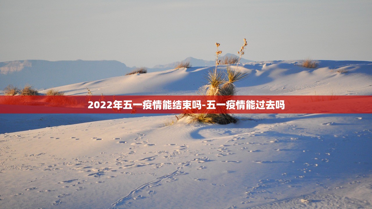 2022年五一疫情能结束吗-五一疫情能过去吗 2022年五一疫情能结束吗-五一疫情能过去吗