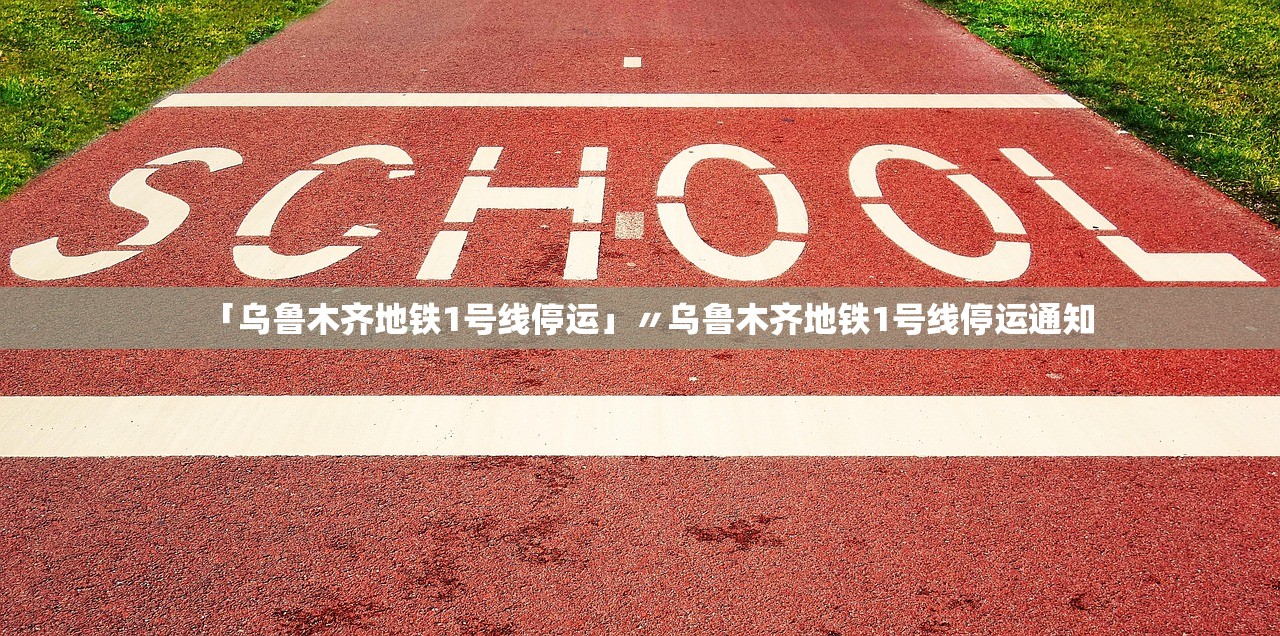 「乌鲁木齐地铁1号线停运」〃乌鲁木齐地铁1号线停运通知