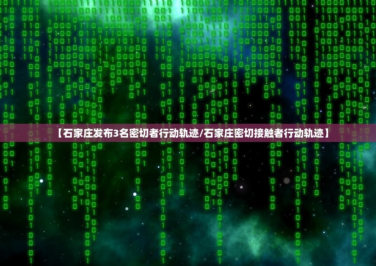 【石家庄发布3名密切者行动轨迹/石家庄密切接触者行动轨迹】