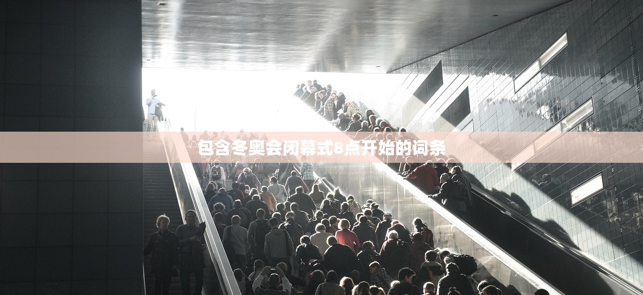 包含冬奥会闭幕式8点开始的词条 包含冬奥会闭幕式8点开始的词条