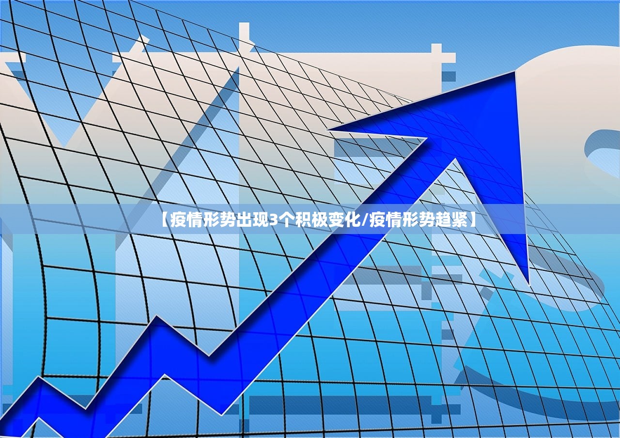 【疫情形势出现3个积极变化/疫情形势趋紧】 【疫情形势出现3个积极变化/疫情形势趋紧】