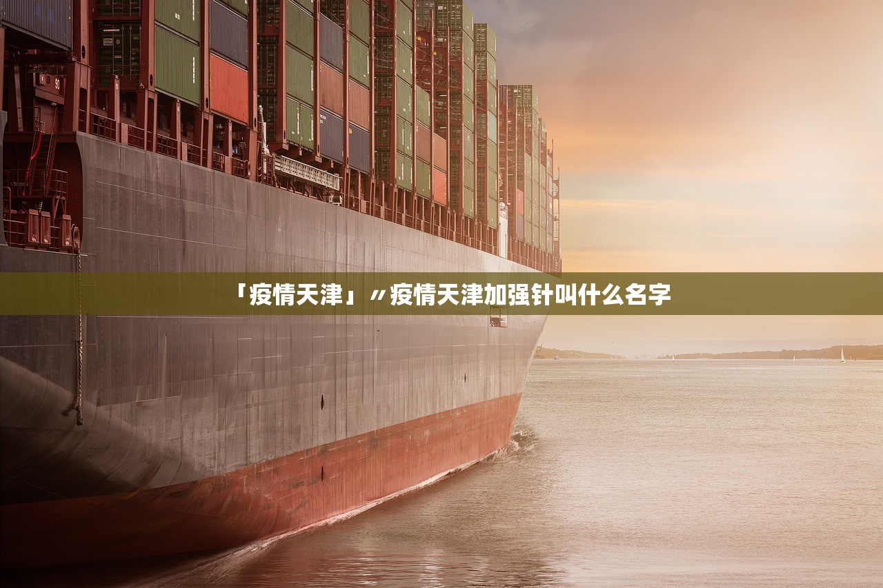 「疫情天津」〃疫情天津加强针叫什么名字 「疫情天津」〃疫情天津加强针叫什么名字