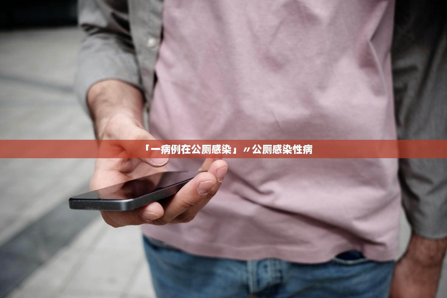 「一病例在公厕感染」〃公厕感染性病 「一病例在公厕感染」〃公厕感染性病