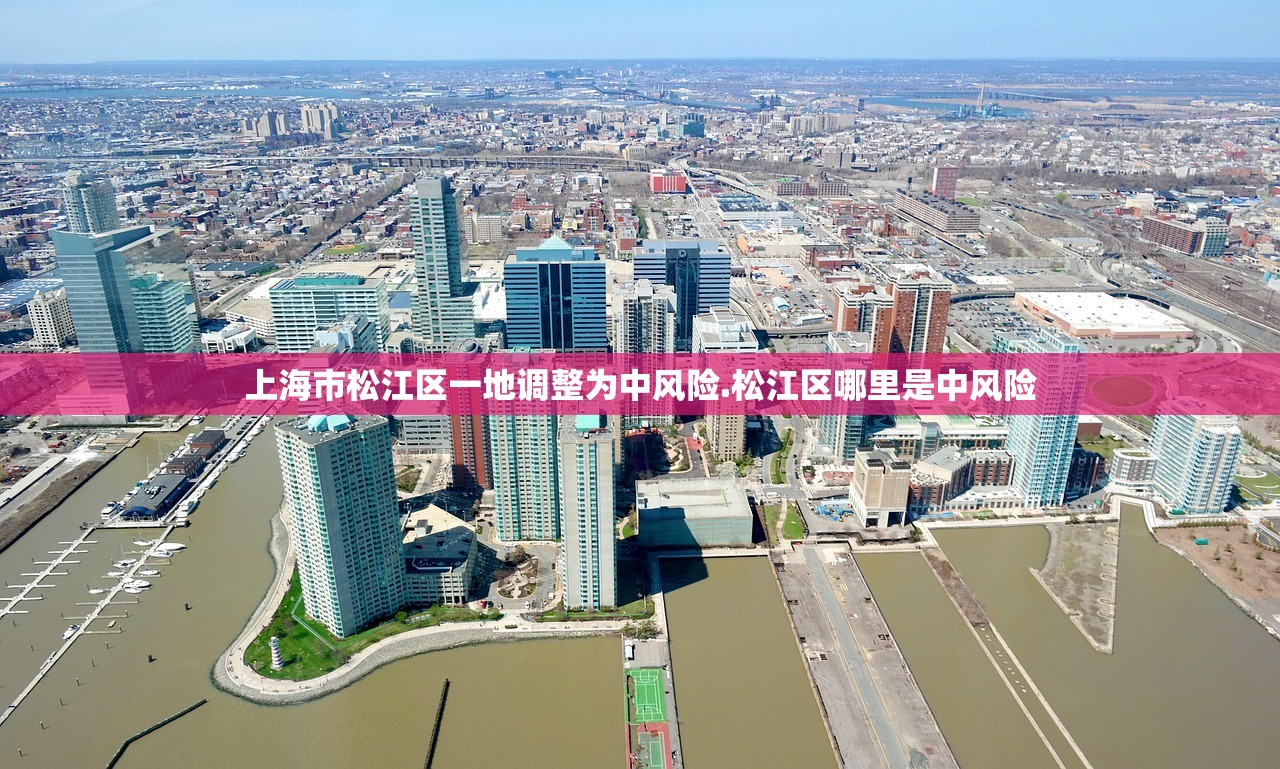 上海市松江区一地调整为中风险.松江区哪里是中风险 上海市松江区一地调整为中风险.松江区哪里是中风险