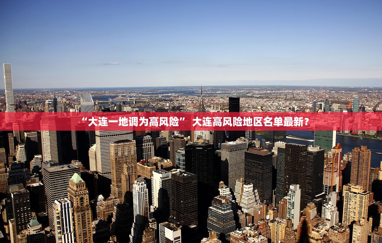 “大连一地调为高风险	” 大连高风险地区名单最新？