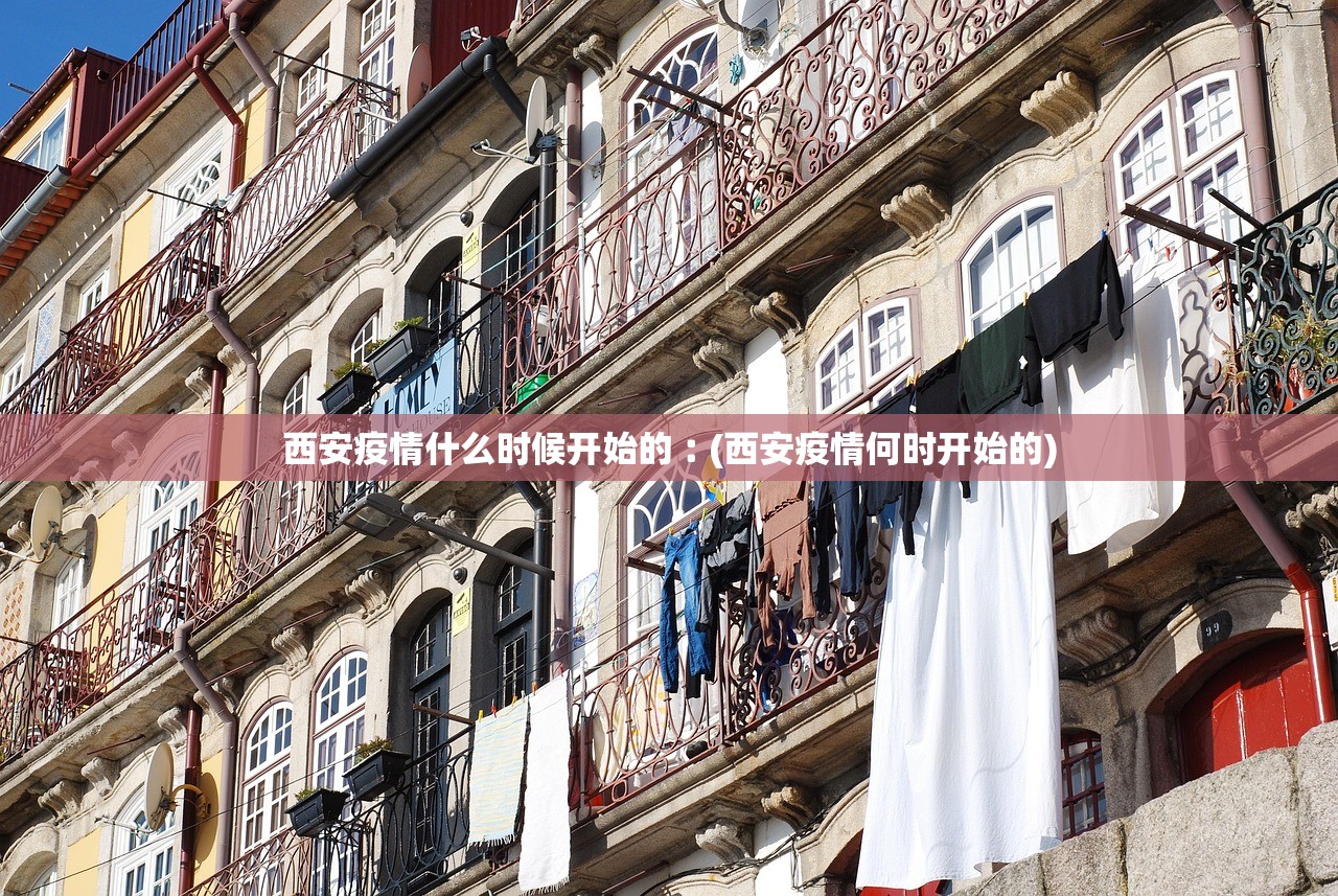 西安疫情什么时候开始的︰(西安疫情何时开始的) 西安疫情什么时候开始的︰(西安疫情何时开始的)