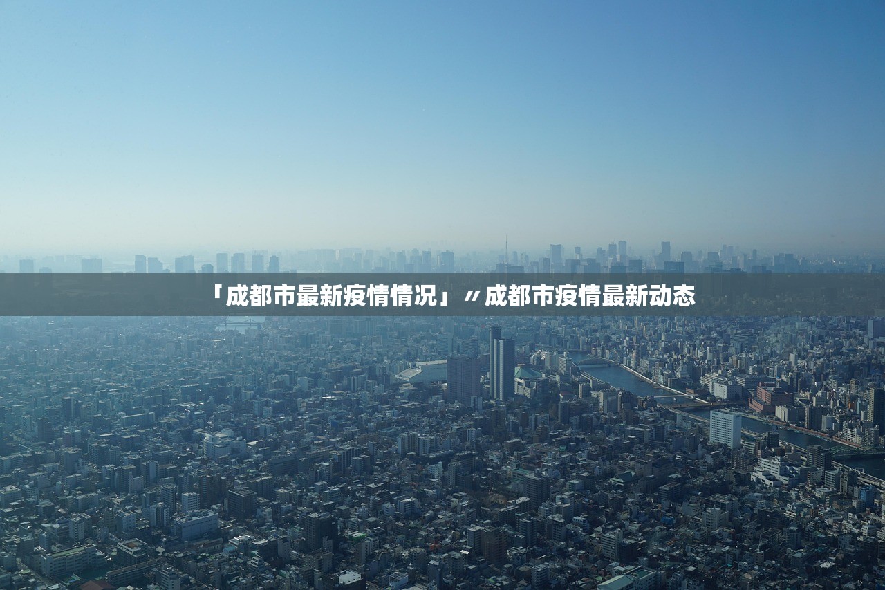 「成都市最新疫情情况」〃成都市疫情最新动态
