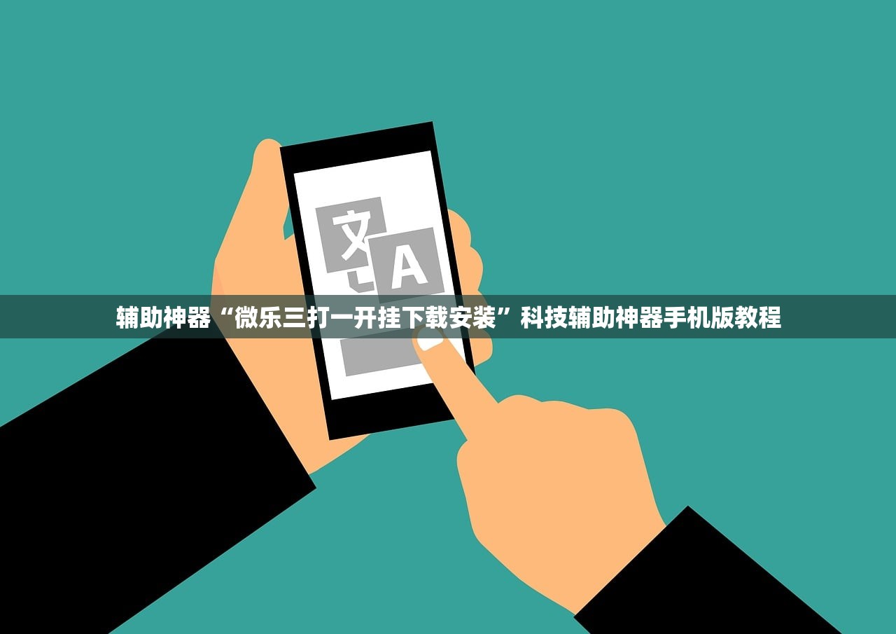 辅助神器“微乐三打一开挂下载安装	”科技辅助神器手机版教程
