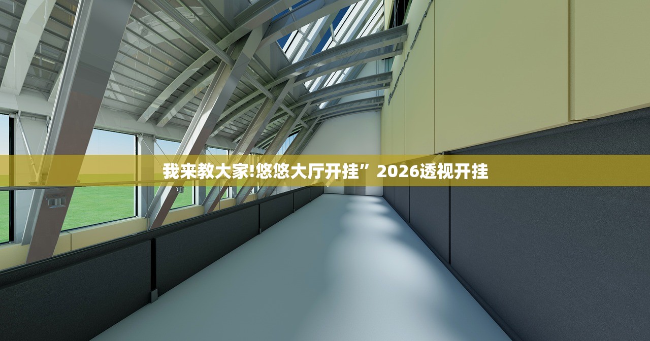 我来教大家!悠悠大厅开挂	”2026透视开挂