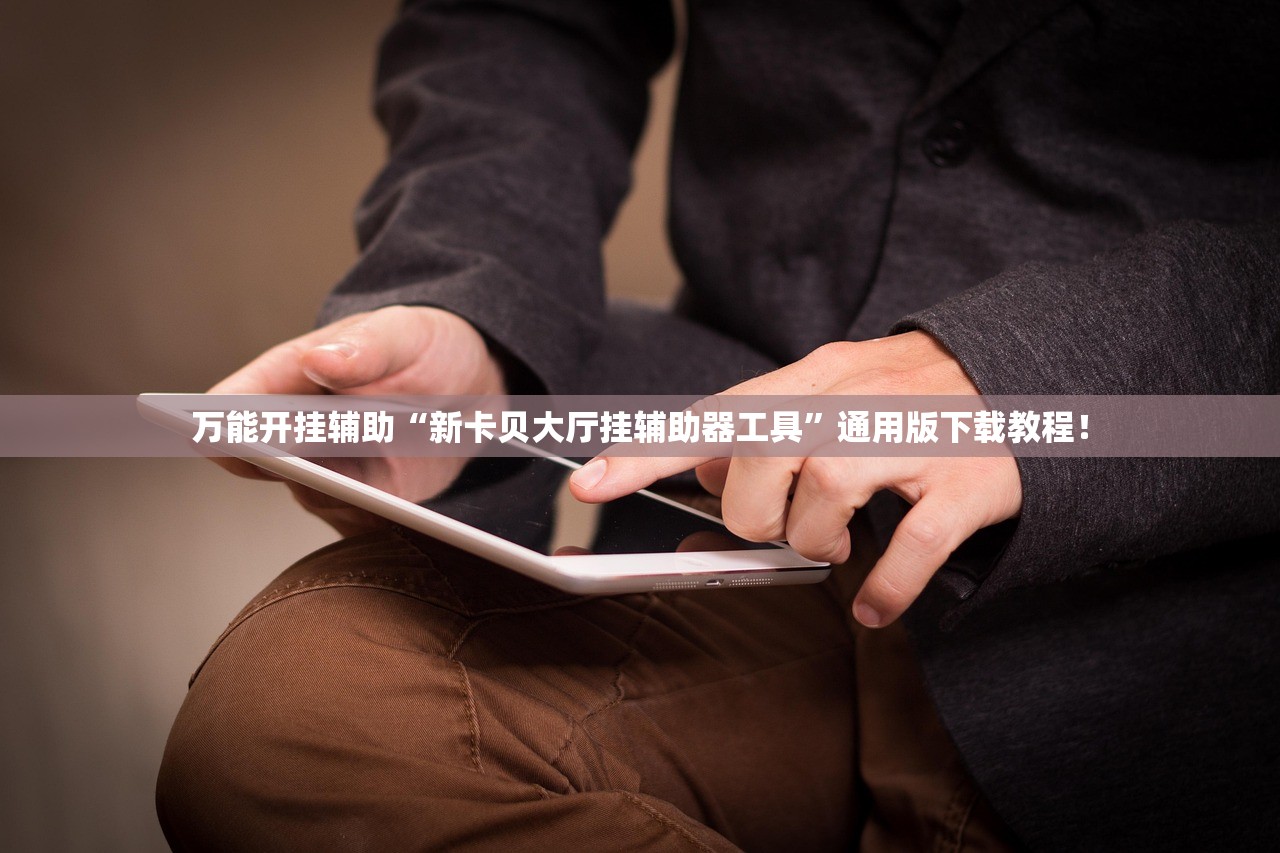 万能开挂辅助“新卡贝大厅挂辅助器工具”通用版下载教程！