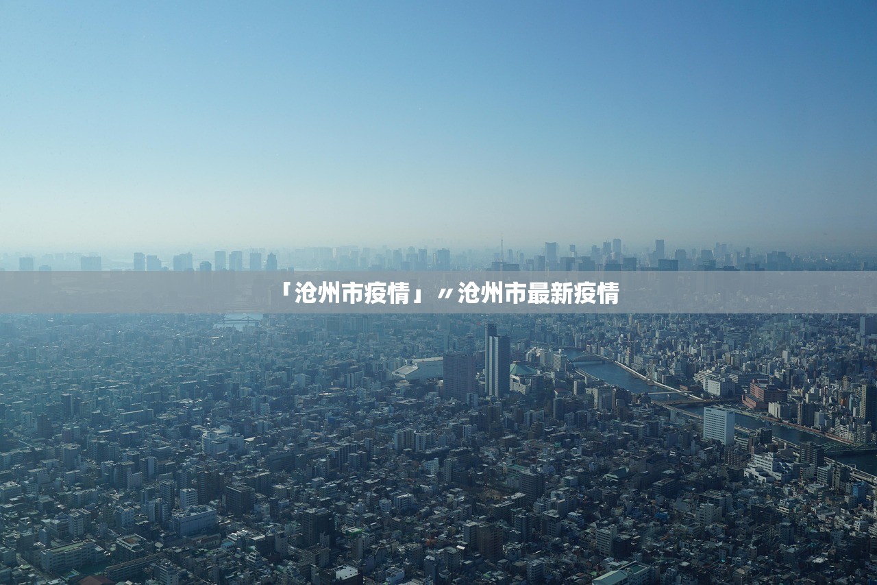 「沧州市疫情」〃沧州市最新疫情 「沧州市疫情」〃沧州市最新疫情
