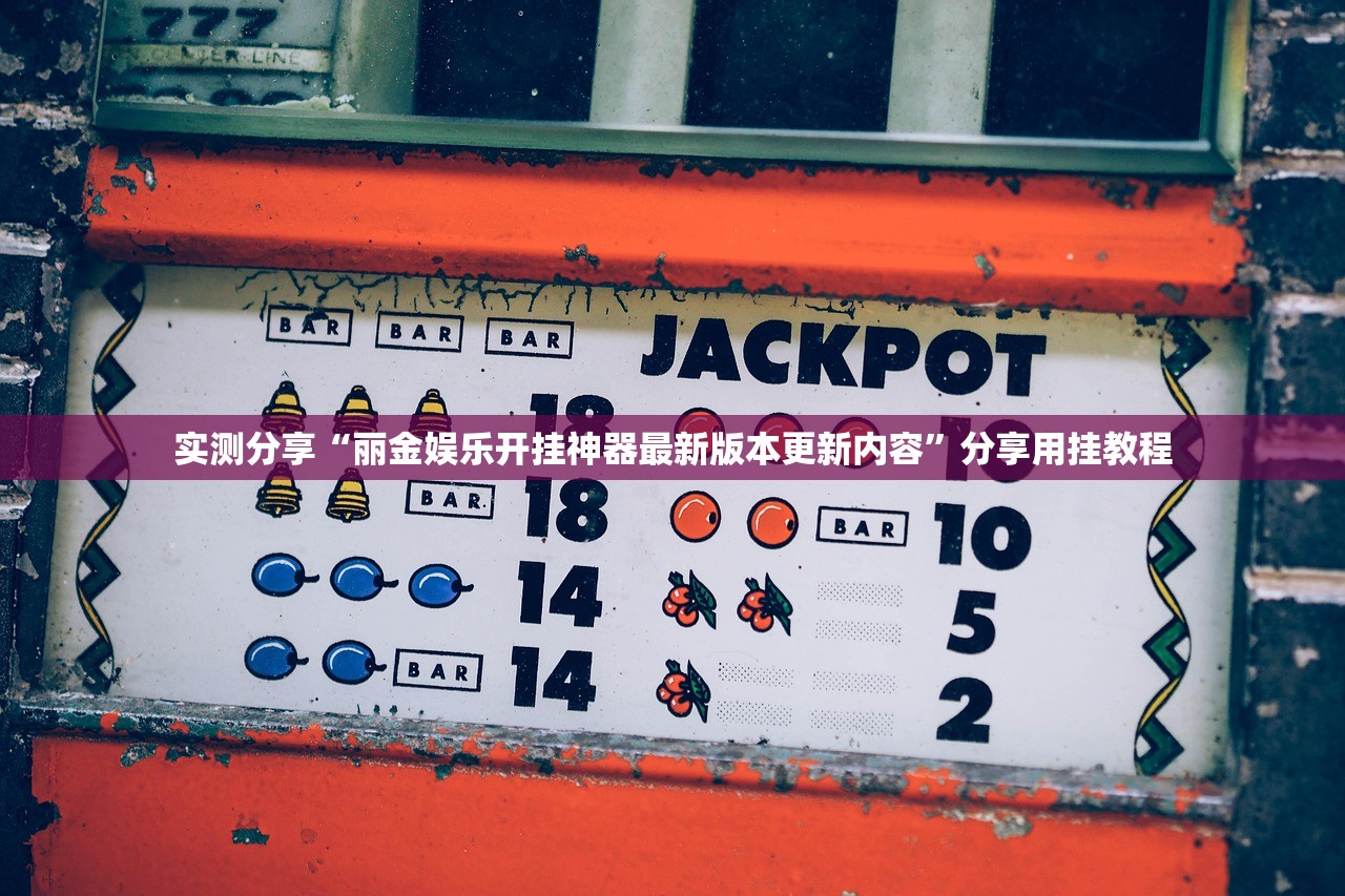 实测分享“丽金娱乐开挂神器最新版本更新内容”分享用挂教程