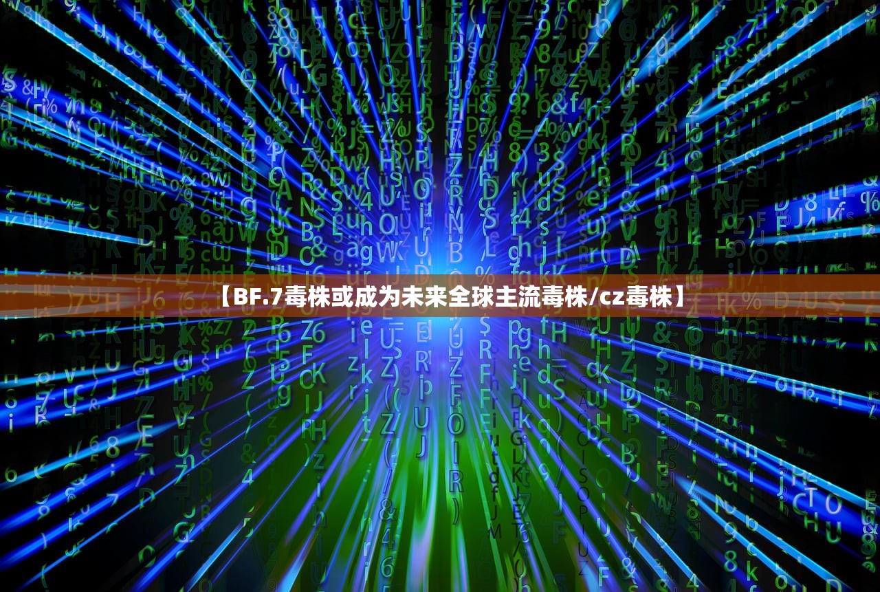 【BF.7毒株或成为未来全球主流毒株/cz毒株】 【BF.7毒株或成为未来全球主流毒株/cz毒株】