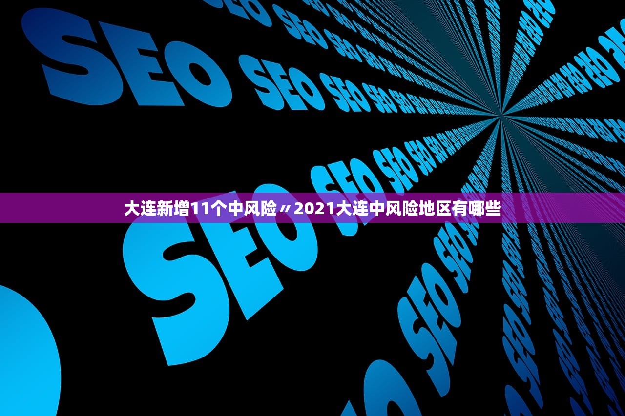 大连新增11个中风险〃2021大连中风险地区有哪些 大连新增11个中风险〃2021大连中风险地区有哪些