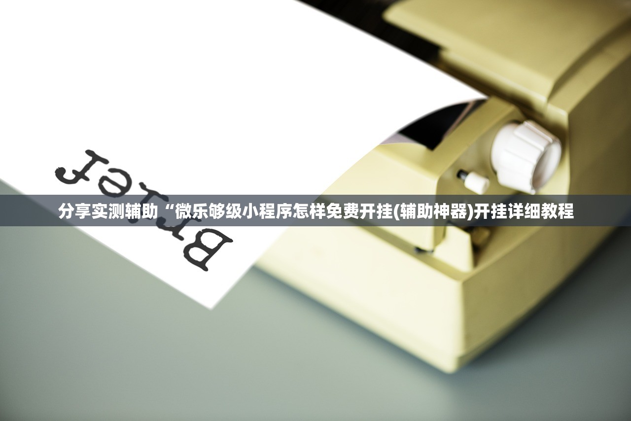 分享实测辅助“微乐够级小程序怎样免费开挂(辅助神器)开挂详细教程 分享实测辅助“微乐够级小程序怎样免费开挂(辅助神器)开挂详细教程