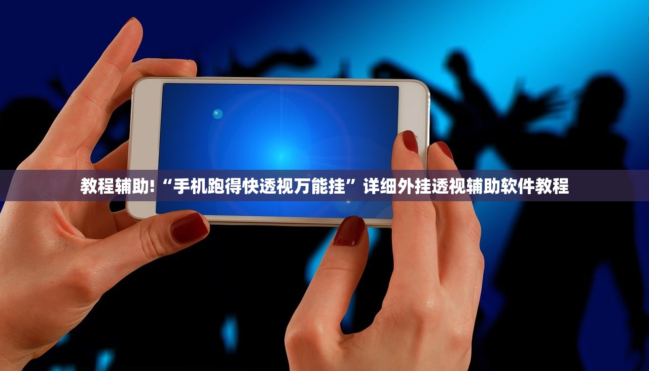 教程辅助!“手机跑得快透视万能挂”详细外挂透视辅助软件教程
