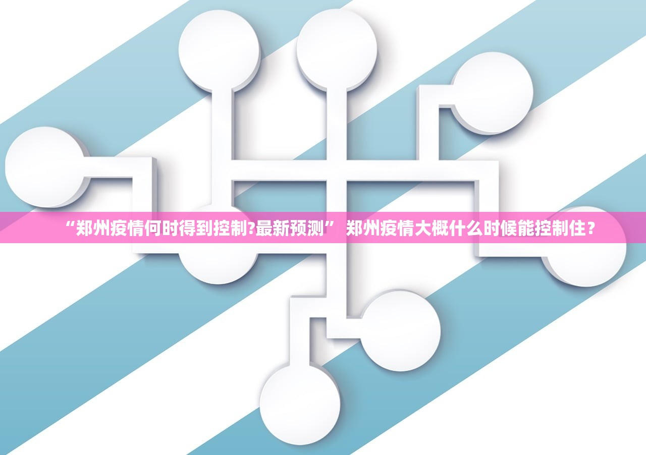 “郑州疫情何时得到控制?最新预测” 郑州疫情大概什么时候能控制住？