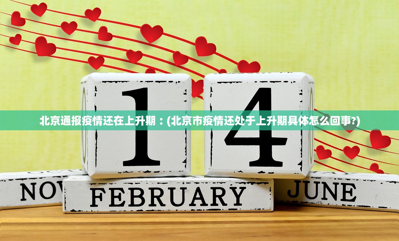 北京通报疫情还在上升期︰(北京市疫情还处于上升期具体怎么回事?)