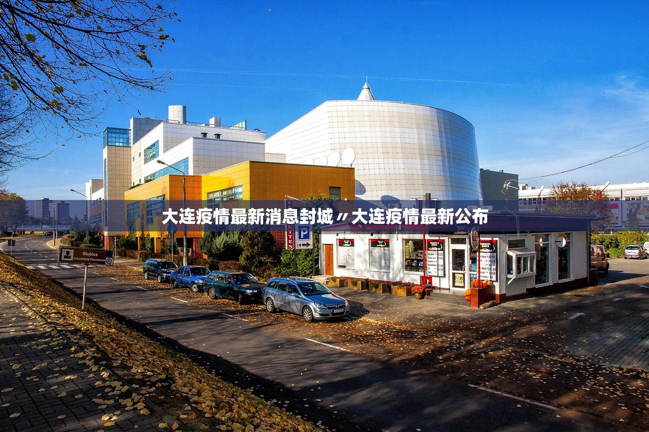 大连疫情最新消息封城〃大连疫情最新公布 大连疫情最新消息封城〃大连疫情最新公布