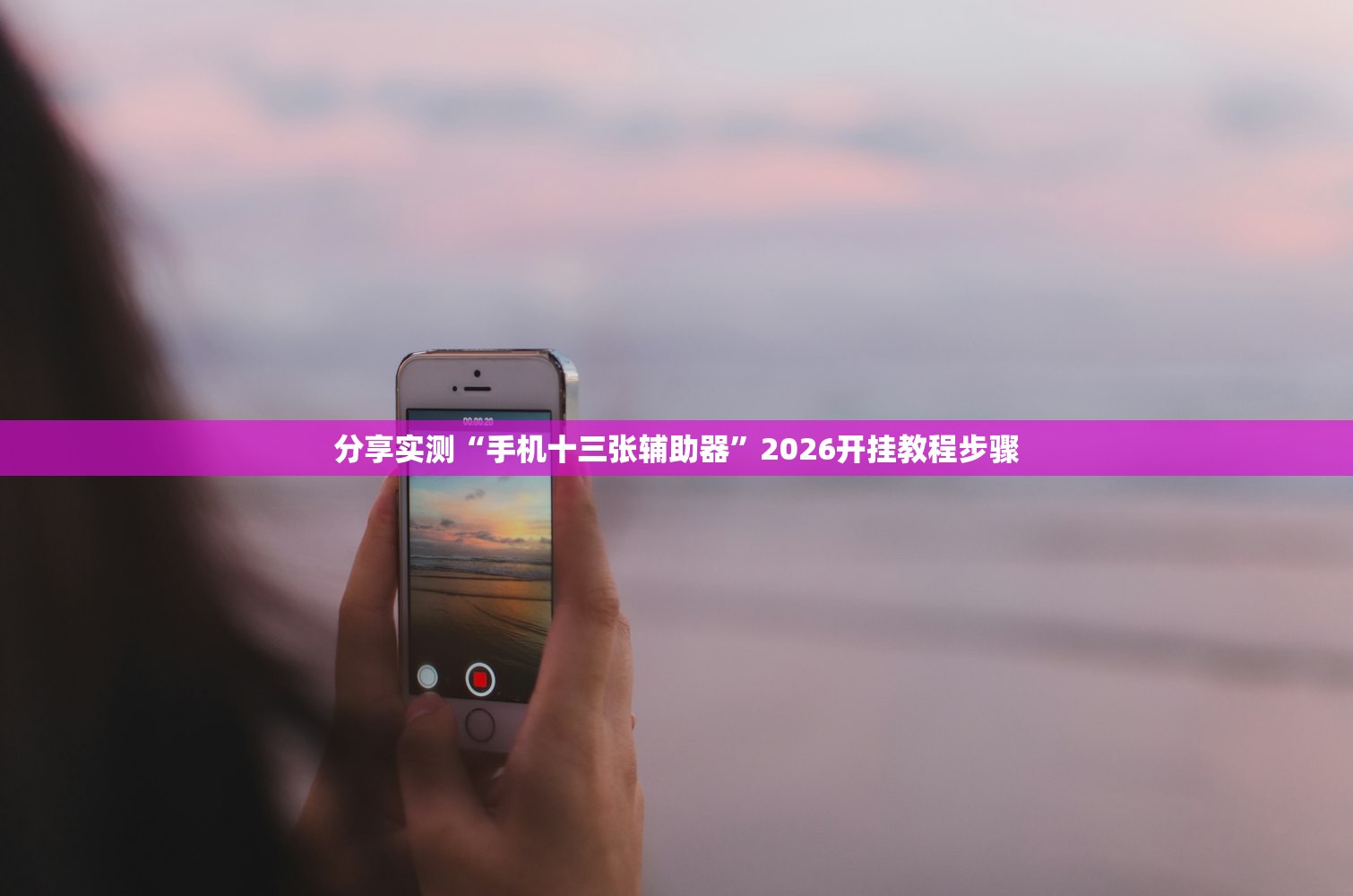 分享实测“手机十三张辅助器	”2026开挂教程步骤