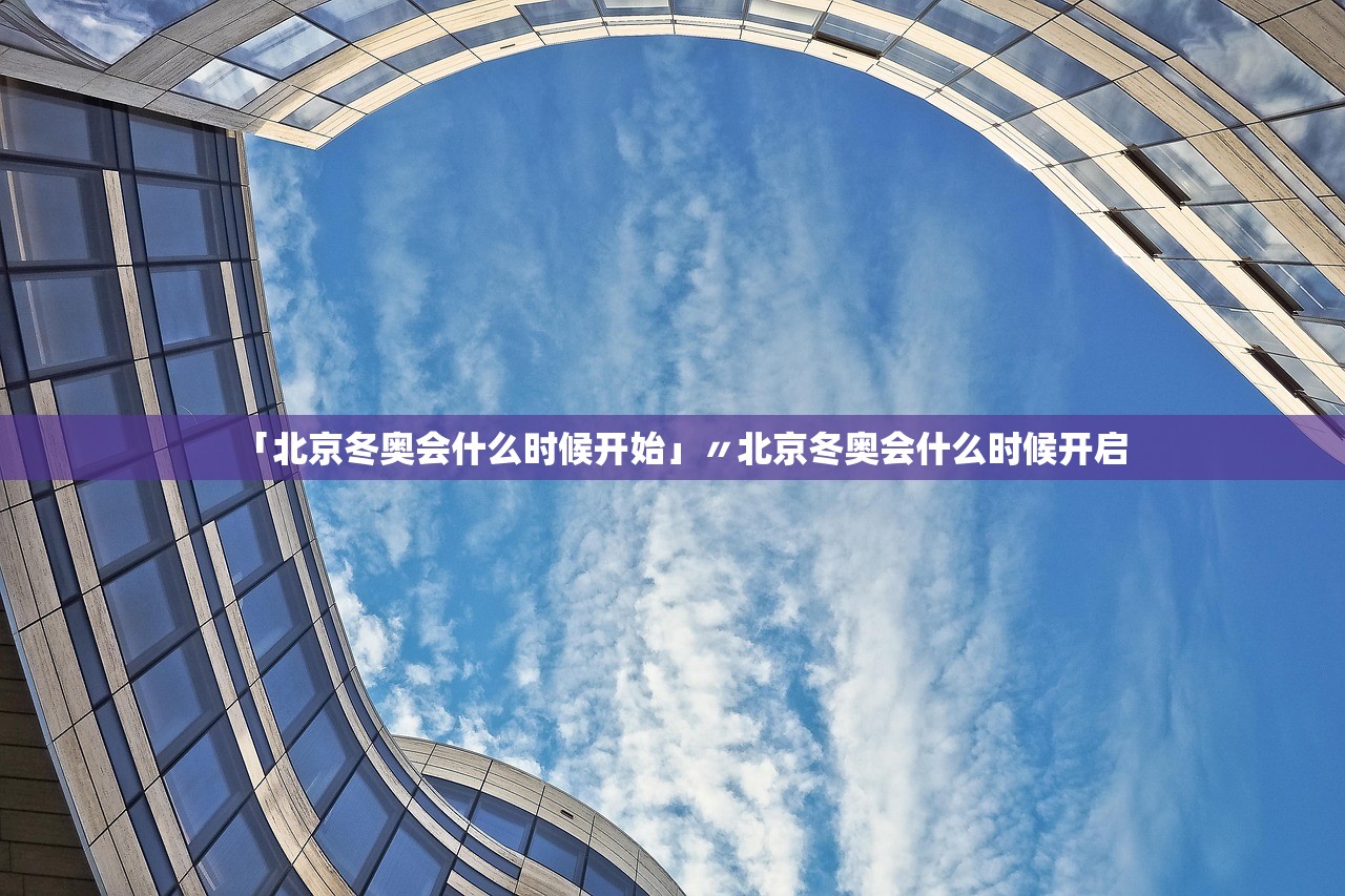 「北京冬奥会什么时候开始」〃北京冬奥会什么时候开启 「北京冬奥会什么时候开始」〃北京冬奥会什么时候开启