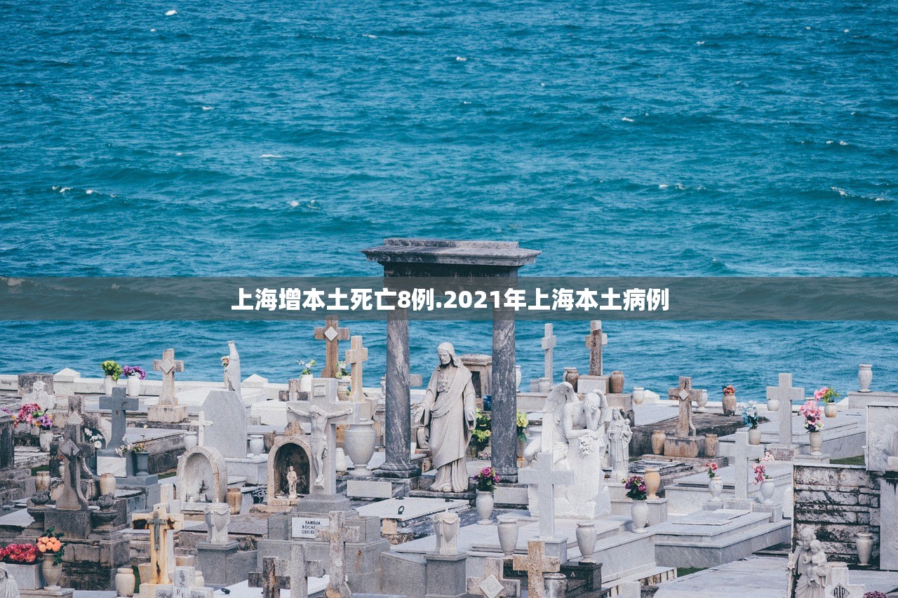上海增本土死亡8例.2021年上海本土病例 上海增本土死亡8例.2021年上海本土病例