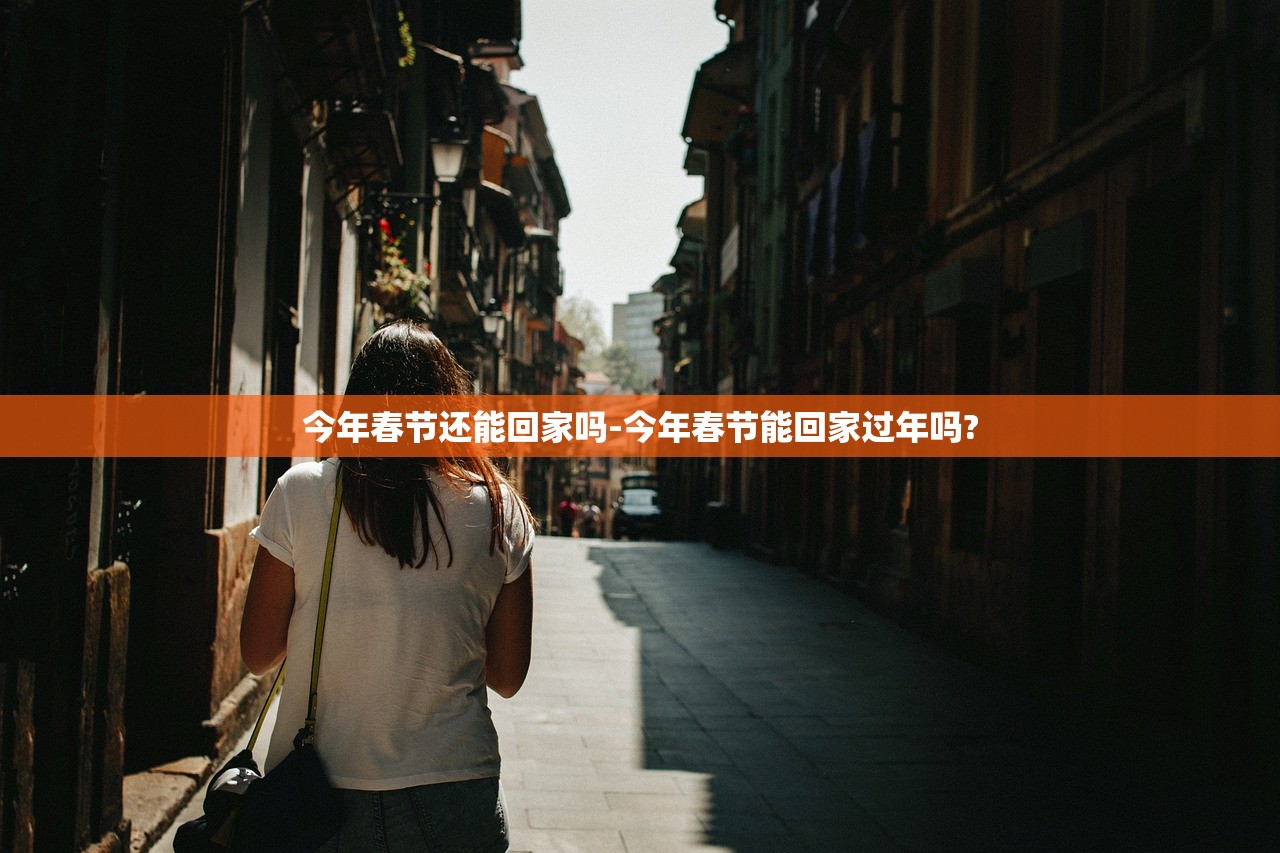 今年春节还能回家吗-今年春节能回家过年吗?