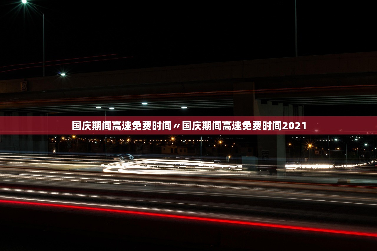 国庆期间高速免费时间〃国庆期间高速免费时间2021 国庆期间高速免费时间〃国庆期间高速免费时间2021