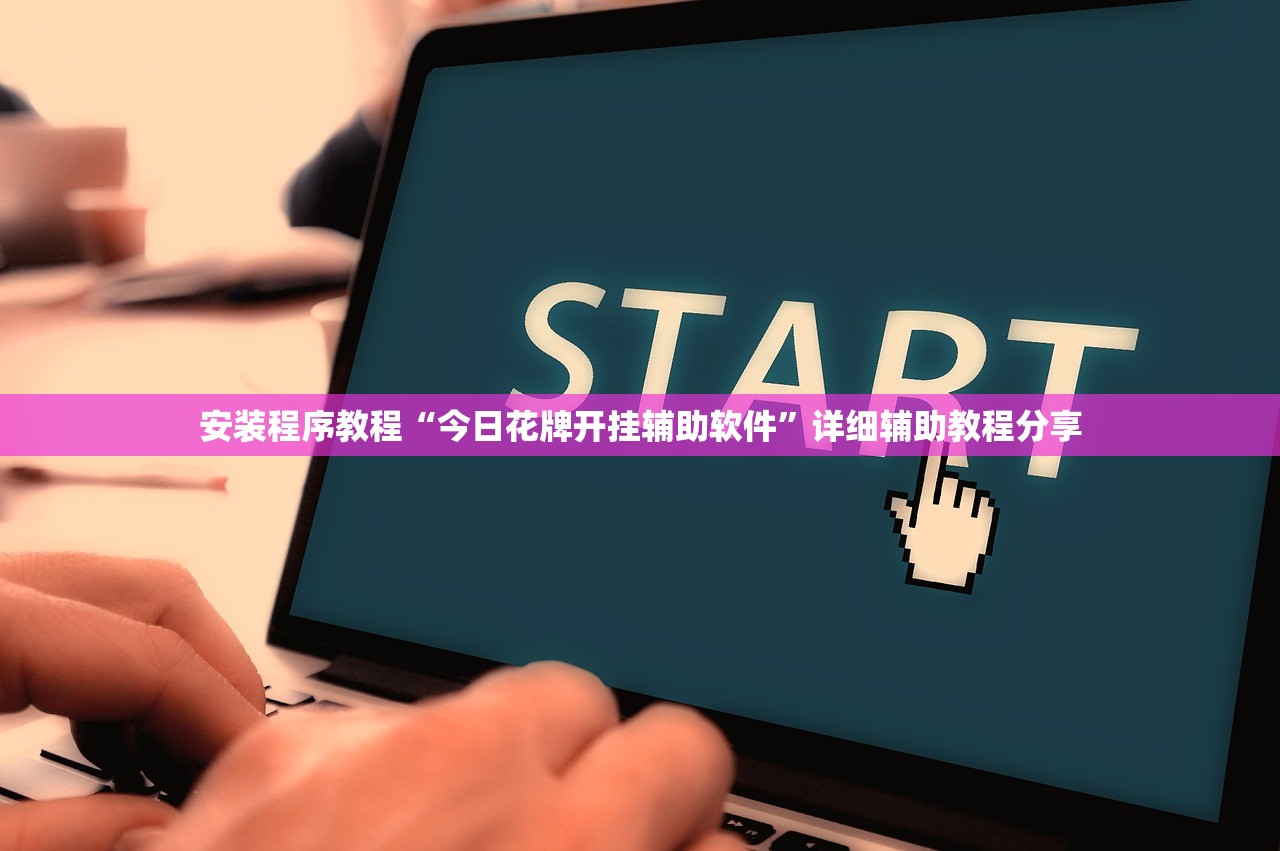 安装程序教程“今日花牌开挂辅助软件”详细辅助教程分享