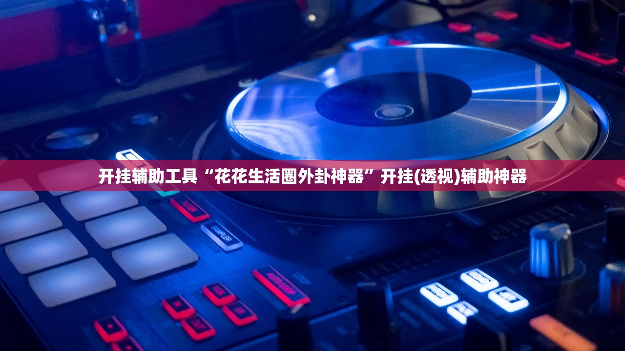 开挂辅助工具“花花生活圈外卦神器”开挂(透视)辅助神器
