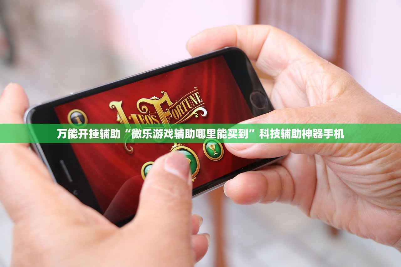 万能开挂辅助“微乐游戏辅助哪里能买到”科技辅助神器手机