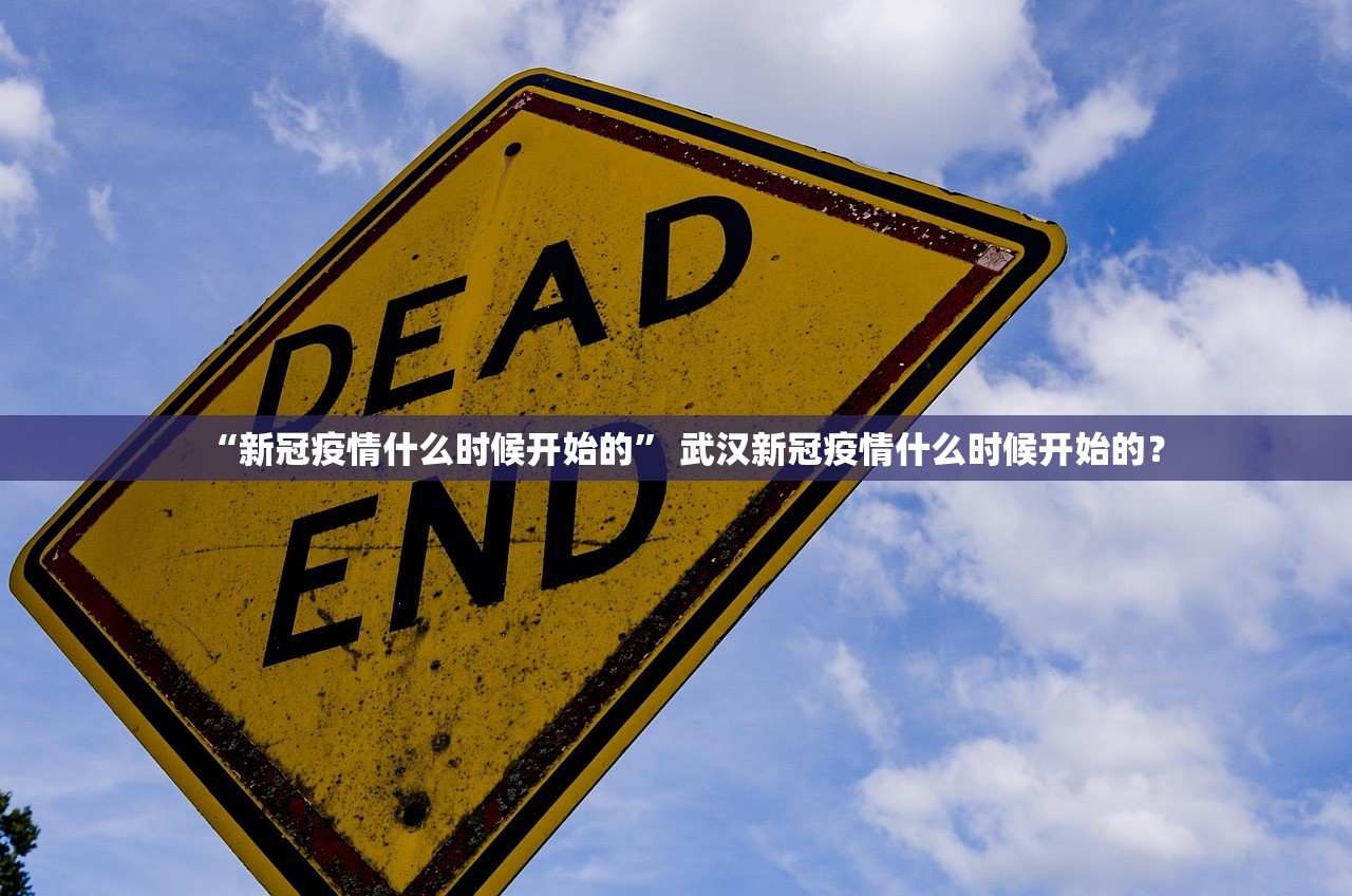 “新冠疫情什么时候开始的” 武汉新冠疫情什么时候开始的？