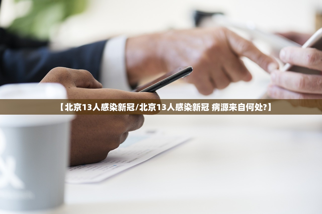 【北京13人感染新冠/北京13人感染新冠 病源来自何处?】