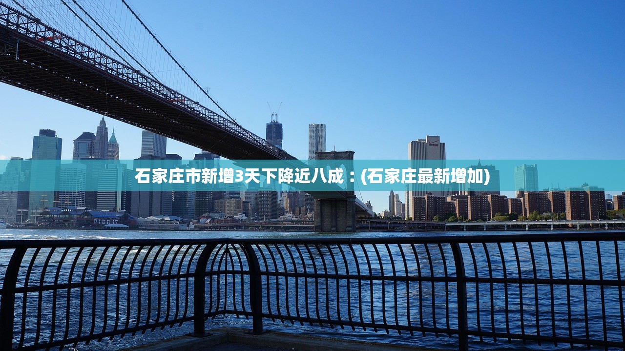 石家庄市新增3天下降近八成︰(石家庄最新增加)