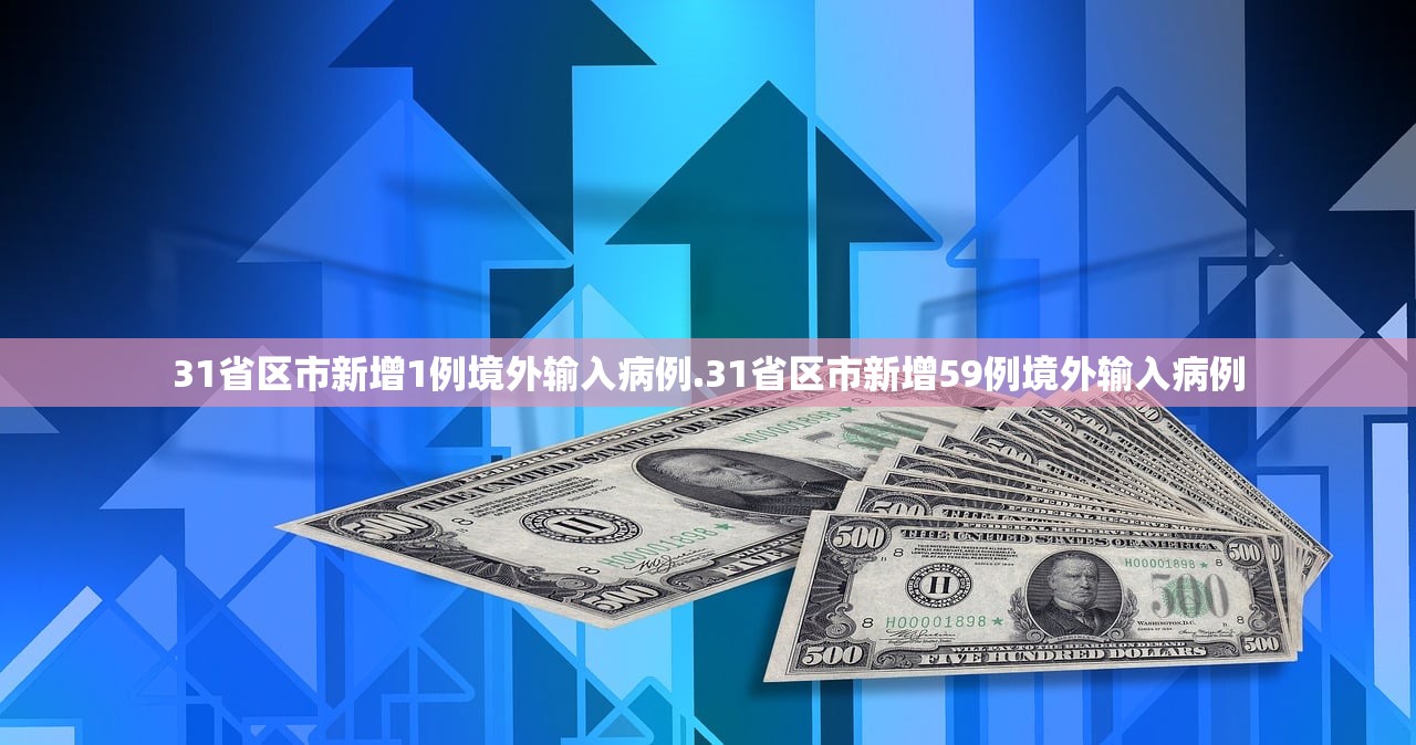 31省区市新增1例境外输入病例.31省区市新增59例境外输入病例