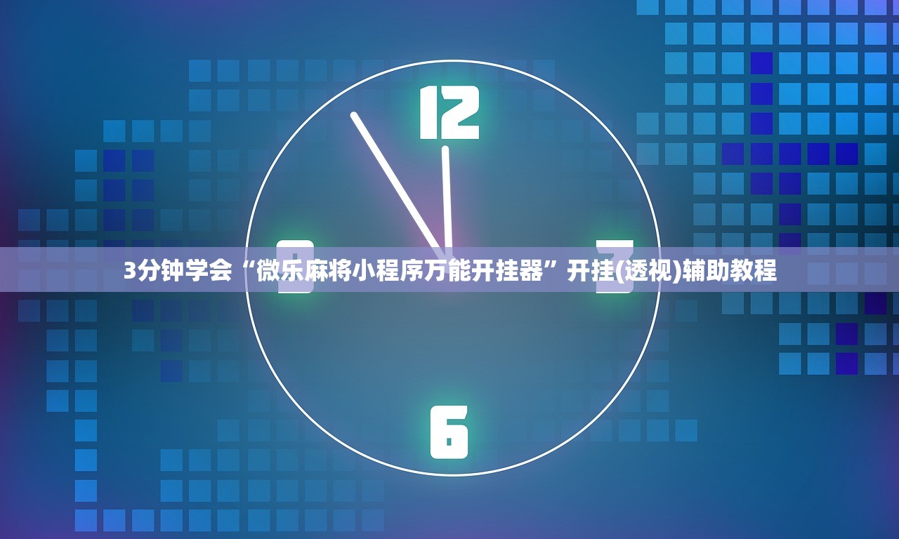 3分钟学会“微乐麻将小程序万能开挂器”开挂(透视)辅助教程