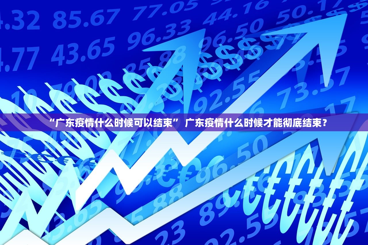 “广东疫情什么时候可以结束” 广东疫情什么时候才能彻底结束？