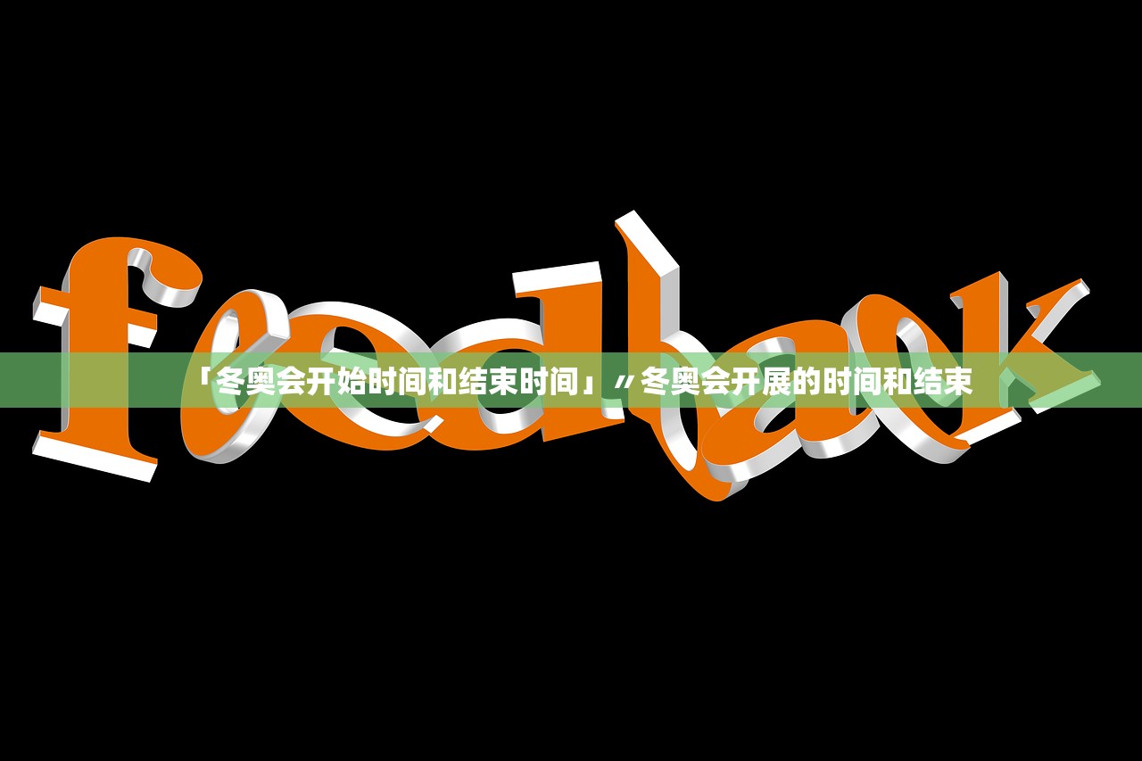 「冬奥会开始时间和结束时间」〃冬奥会开展的时间和结束