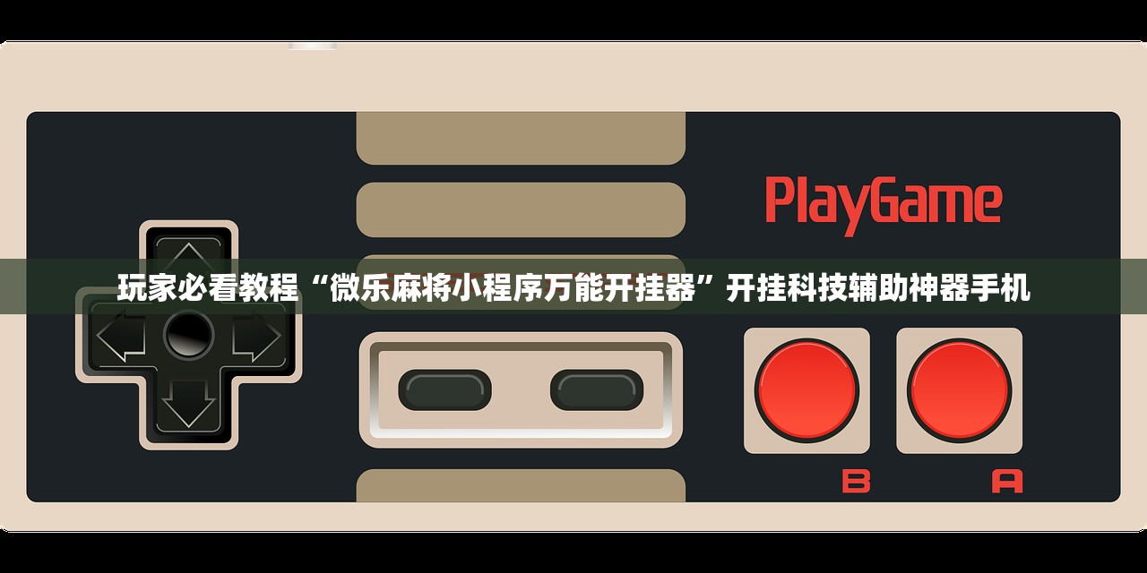 玩家必看教程“微乐麻将小程序万能开挂器”开挂科技辅助神器手机