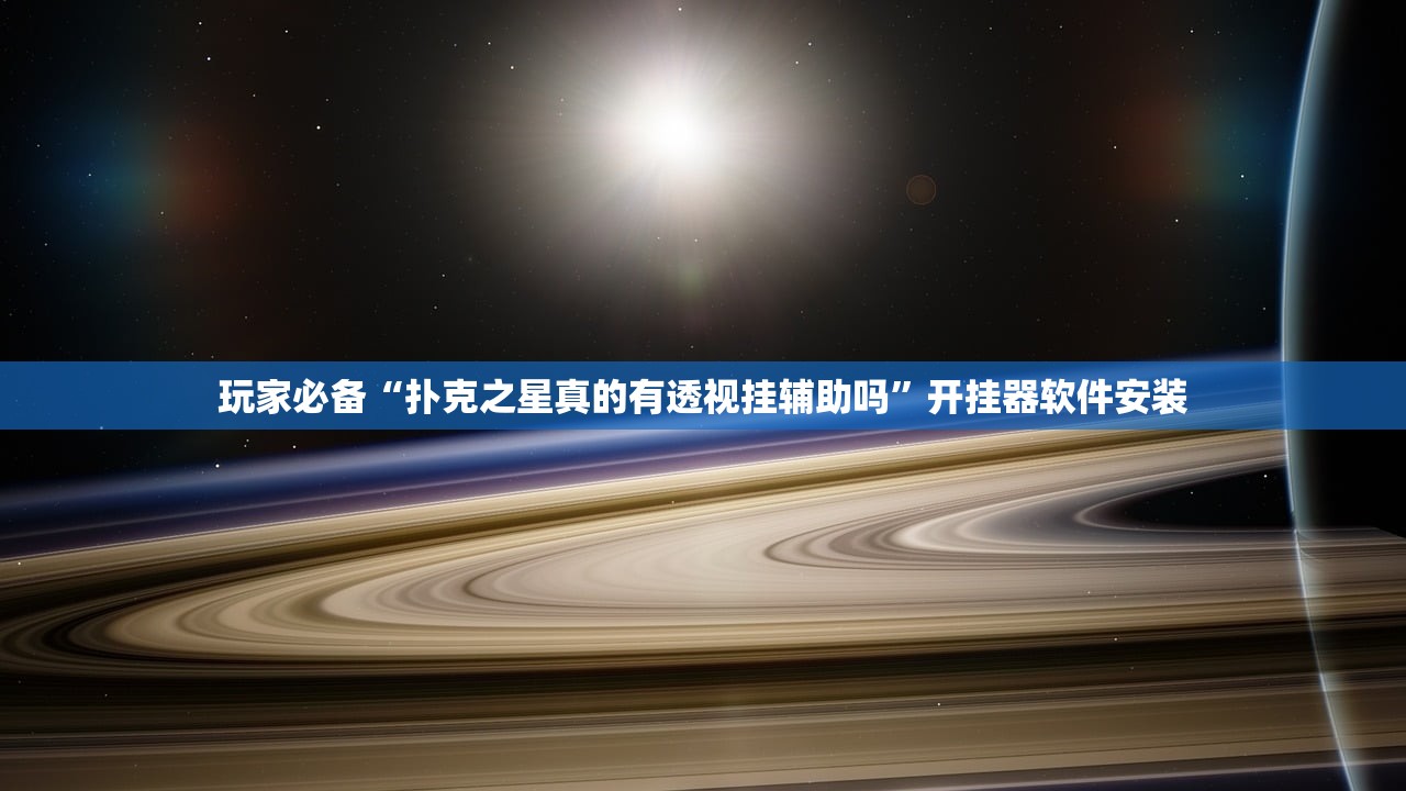 玩家必备“扑克之星真的有透视挂辅助吗”开挂器软件安装