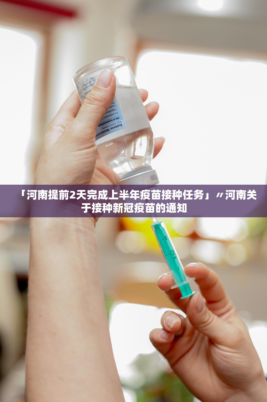「河南提前2天完成上半年疫苗接种任务」〃河南关于接种新冠疫苗的通知