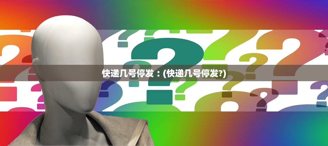 快递几号停发︰(快递几号停发?)