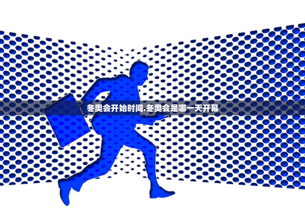 冬奥会开始时间.冬奥会是哪一天开幕